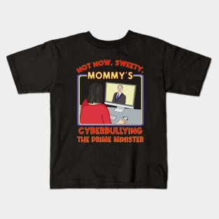 Not Now, Sweety. Mommy's Cyberbullying the Prime Minister Kids T-Shirt